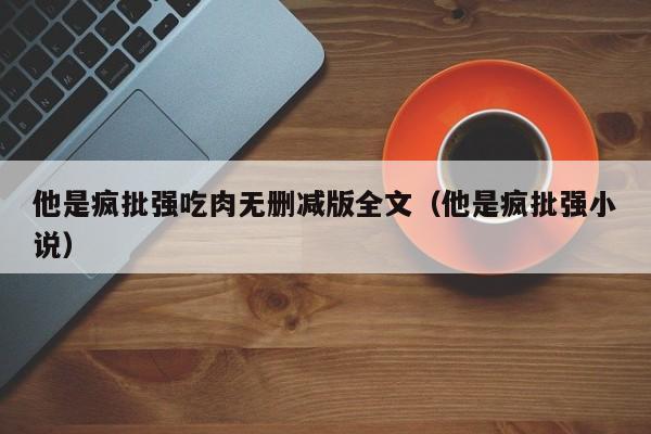 他是疯批强吃肉无删减版全文（他是疯批强小说）