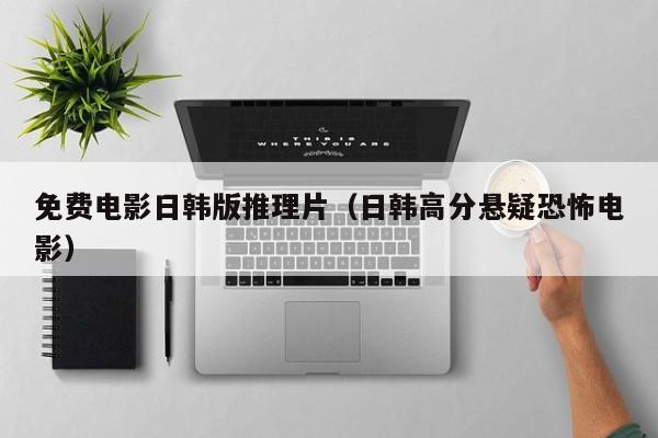 免费电影日韩版推理片（日韩高分悬疑恐怖电影）