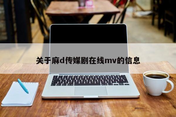 关于麻d传媒剧在线mv的信息