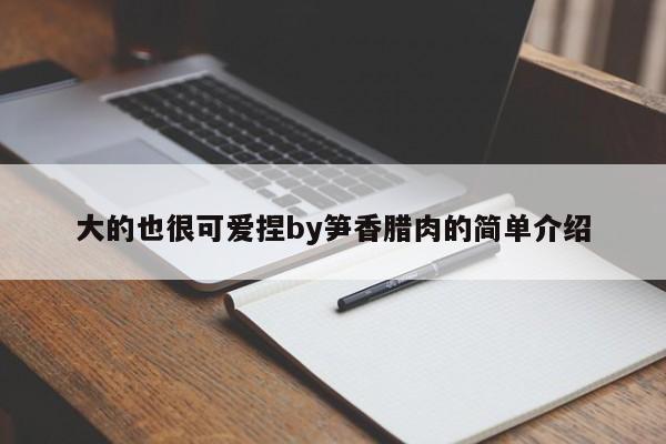 大的也很可爱捏by笋香腊肉的简单介绍