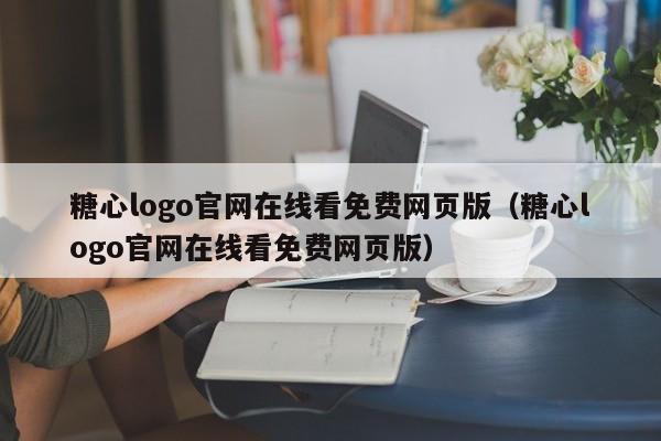糖心logo官网在线看免费网页版（糖心logo官网在线看免费网页版）