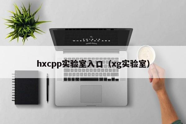 hxcpp实验室入口（xg实验室）