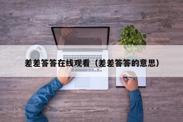 差差答答在线观看（差差答答的意思）
