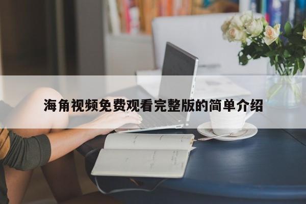 海角视频免费观看完整版的简单介绍
